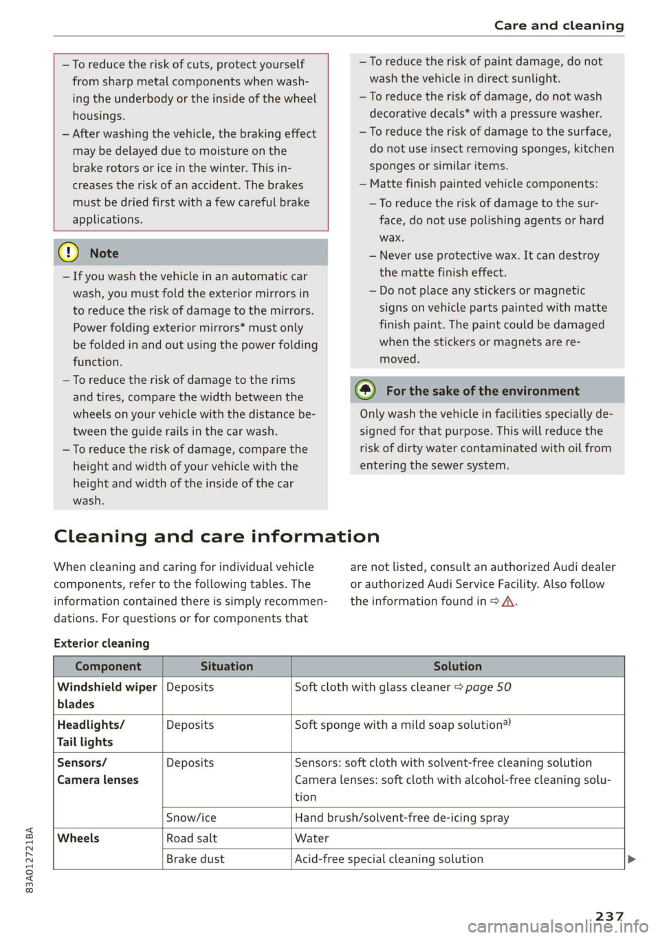 AUDI Q3 2019  Owners Manual 83A012721BA 
Care and cleaning 
  
  
—To reduce the risk of cuts, protect yourself 
from sharp metal components when wash- 
ing the underbody or the inside of the wheel 
housings. 
— After washin