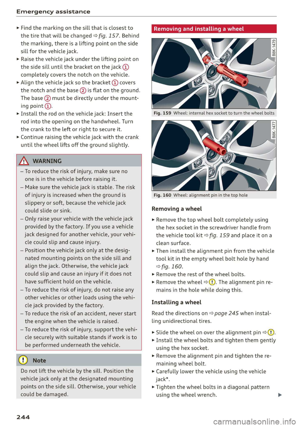 AUDI Q3 2019  Owners Manual Emergency assistance 
  
> Find the marking on the sill that is closest to 
the tire that will be changed > fig. 157. Behind 
the marking, there is a lifting point on the side 
sill for the vehicle ja