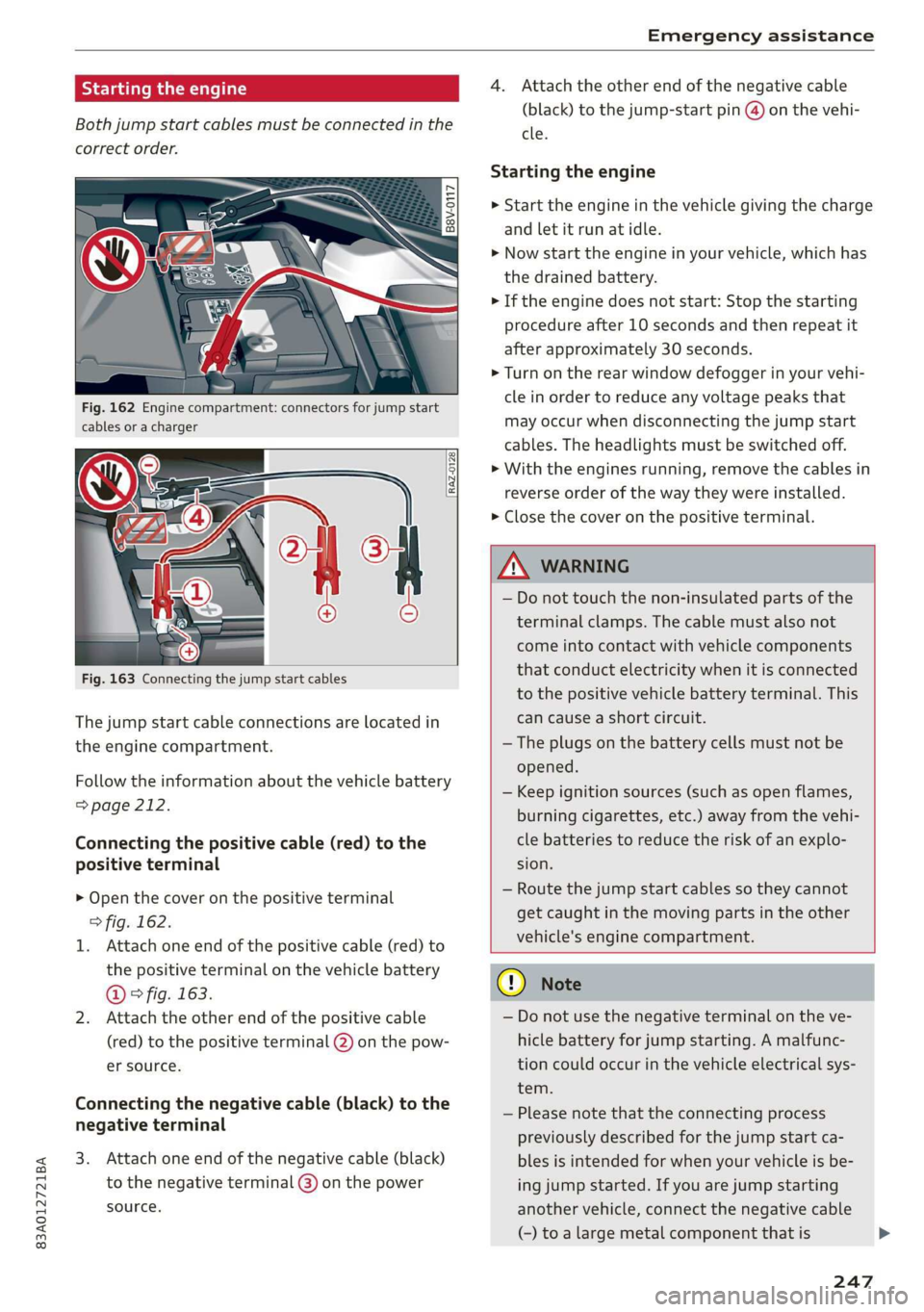 AUDI Q3 2019  Owners Manual 83A012721BA 
  
Emergency assistance 
  
Starting the engine 
Both jump start cables must be connected in the 
correct order. 
S 
g = & oO 
  
Fig. 162 Engine compartment: connectors for jump start 
c