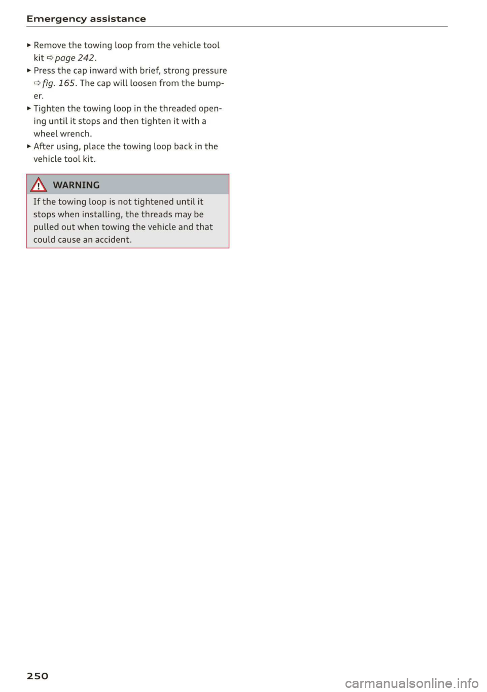 AUDI Q3 2019  Owners Manual Emergency assistance 
  
> Remove the towing loop from the vehicle tool 
kit > page 242. 
> Press the cap inward with brief, strong pressure 
> fig. 165. The cap will loosen from the bump- 
er. 
> Tig