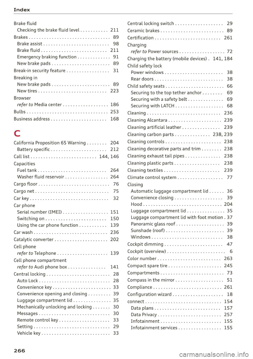 AUDI Q3 2019 Owners Manual Index
Brake fluid
Checking the brake fluid level........... 211
Brakes... 2... eee eee 89
BrakevassiSt': scase < « seme 2s ae a eee eB: 98
Brakerflidl: «2 cso 2 assim 2 a conse oo emai AUDI Q3 2019 Owners Manual Index
Brake fluid
Checking the brake fluid level........... 211
Brakes... 2... eee eee 89
BrakevassiSt': scase < « seme 2s ae a eee eB: 98
Brakerflidl: «2 cso 2 assim 2 a conse oo emai