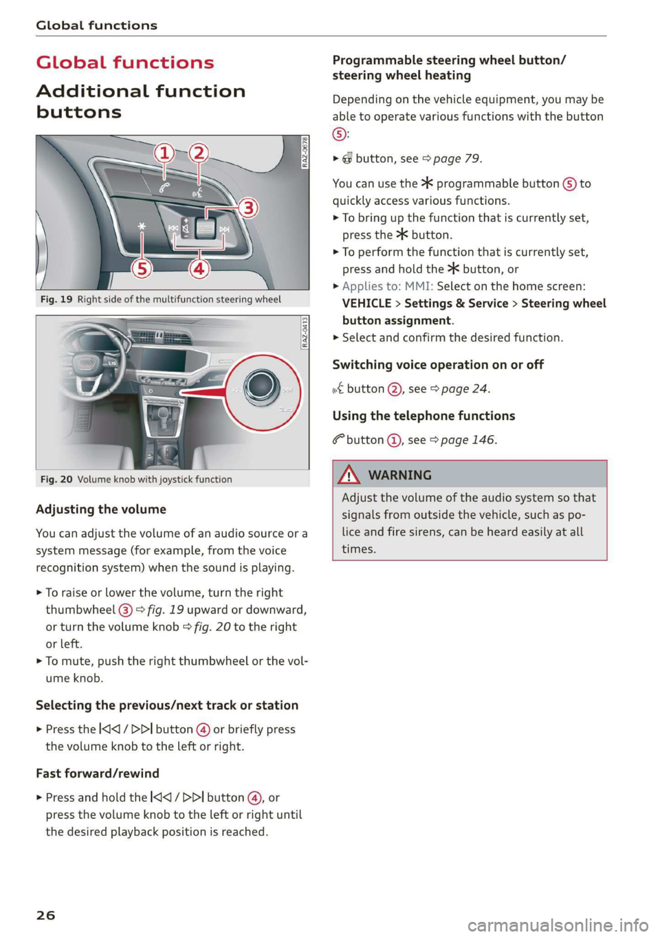 AUDI Q3 2019  Owners Manual Global functions 
  
Global functions 
Additional function 
buttons 
  
  
  
  
Fig. 20 Volume knob with joystick function 
Adjusting the volume 
You can adjust the volume of an audio source or a 
sy