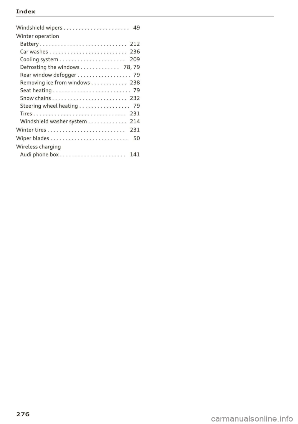 AUDI Q3 2019  Owners Manual Index 
  
Windshield wipers...............-0.000- 49 
Winter operation 
Battery. ........ 0... eee eee 212 
Car washes « cnn 3  < seus a  2 Been Fa eR a Be 236 
Cooling’system «  @ ses so sea 6 om