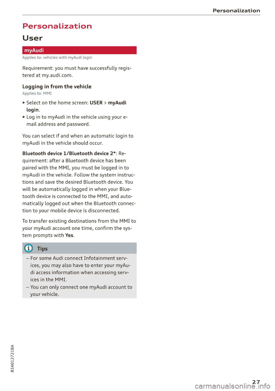 AUDI Q3 2019 Owners Manual 83A012721BA
Personalization
Personalization
User
Applies to: vehicles with myAudi login
Requirement: you must have successfully regis-
tered at my.audi.com.
Logging in from the vehicle
Appl AUDI Q3 2019 Owners Manual 83A012721BA
Personalization
Personalization
User
Applies to: vehicles with myAudi login
Requirement: you must have successfully regis-
tered at my.audi.com.
Logging in from the vehicle
Appl