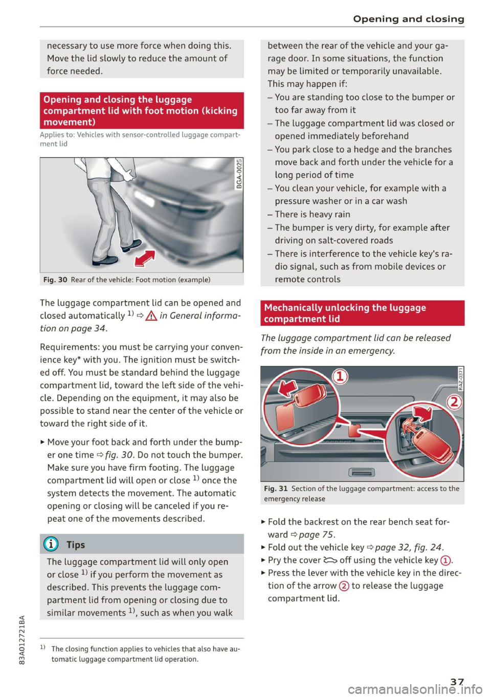 AUDI Q3 2019  Owners Manual 83A012721BA 
Opening and closing 
  
necessary to use more force when doing this. 
Move the lid slowly to reduce the amount of 
force needed. 
Opening and closing the luggage 
compartment lid with foo