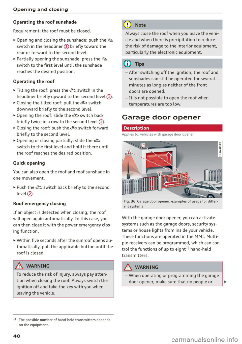 AUDI Q3 2019 Service Manual Opening and closing
Operating the roof sunshade
Requirement: the roof must be closed.
> Opening and closing the sunshade: push the
switch in the headliner @) briefly toward the
rear or forward AUDI Q3 2019 Service Manual Opening and closing
Operating the roof sunshade
Requirement: the roof must be closed.
> Opening and closing the sunshade: push the
switch in the headliner @) briefly toward the
rear or forward