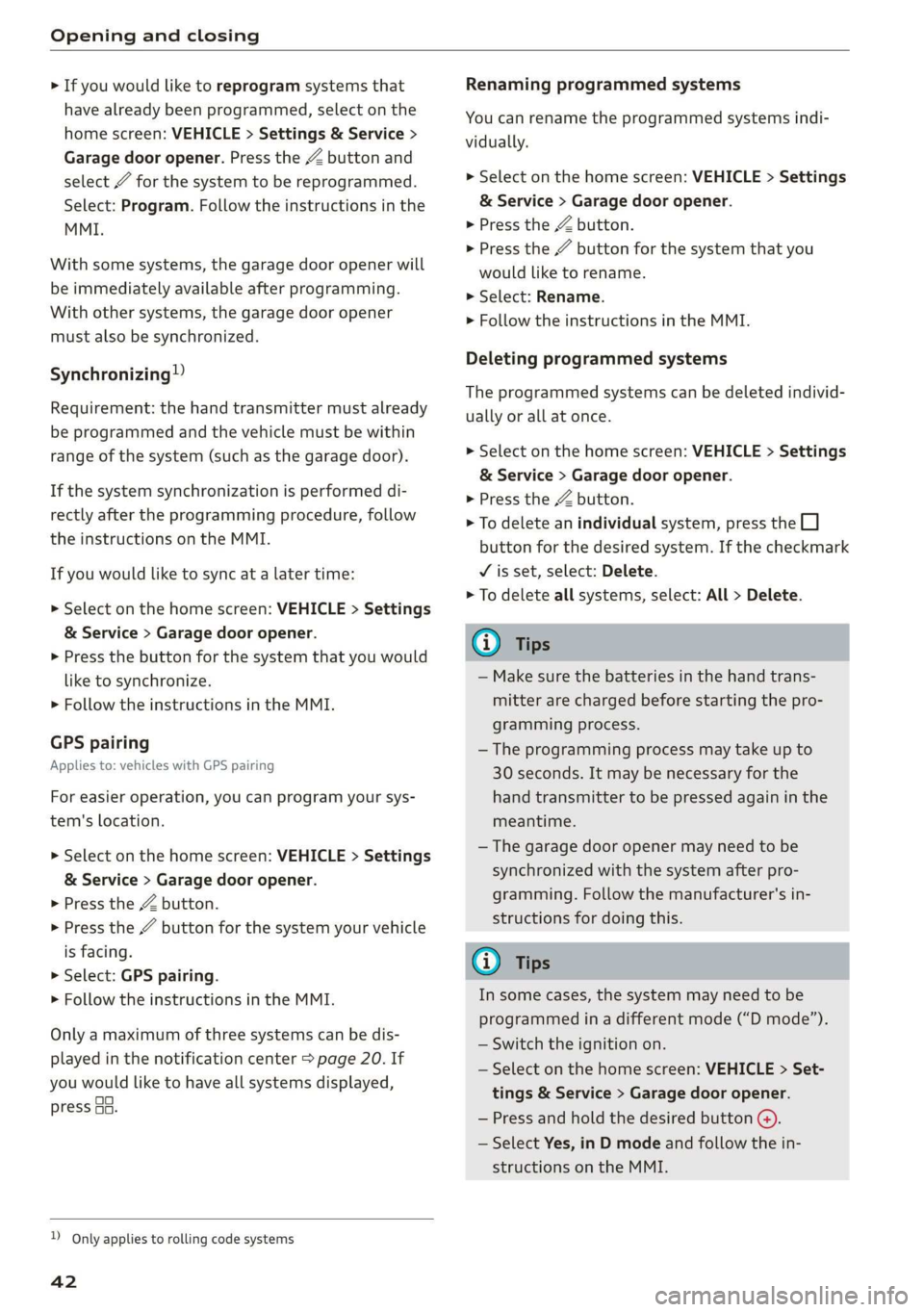 AUDI Q3 2019 Service Manual Opening and closing
> If you would like to reprogram systems that
have already been programmed, select on the
home screen: VEHICLE > Settings & Service >
Garage door opener. Press the Z button AUDI Q3 2019 Service Manual Opening and closing
> If you would like to reprogram systems that
have already been programmed, select on the
home screen: VEHICLE > Settings & Service >
Garage door opener. Press the Z button