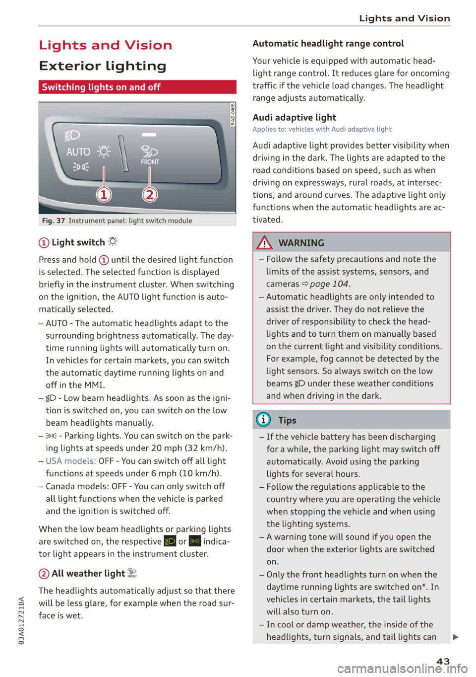 AUDI Q3 2019 Service Manual 83A012721BA
Lights and Vision
Lights and Vision
Exterior lighting
Stare MUL Las eal
Fig. 37 Instrument panel: light switch module
@ Light switch
Press and hold @ until the desired ligh AUDI Q3 2019 Service Manual 83A012721BA
Lights and Vision
Lights and Vision
Exterior lighting
Stare MUL Las eal
Fig. 37 Instrument panel: light switch module
@ Light switch
Press and hold @ until the desired ligh