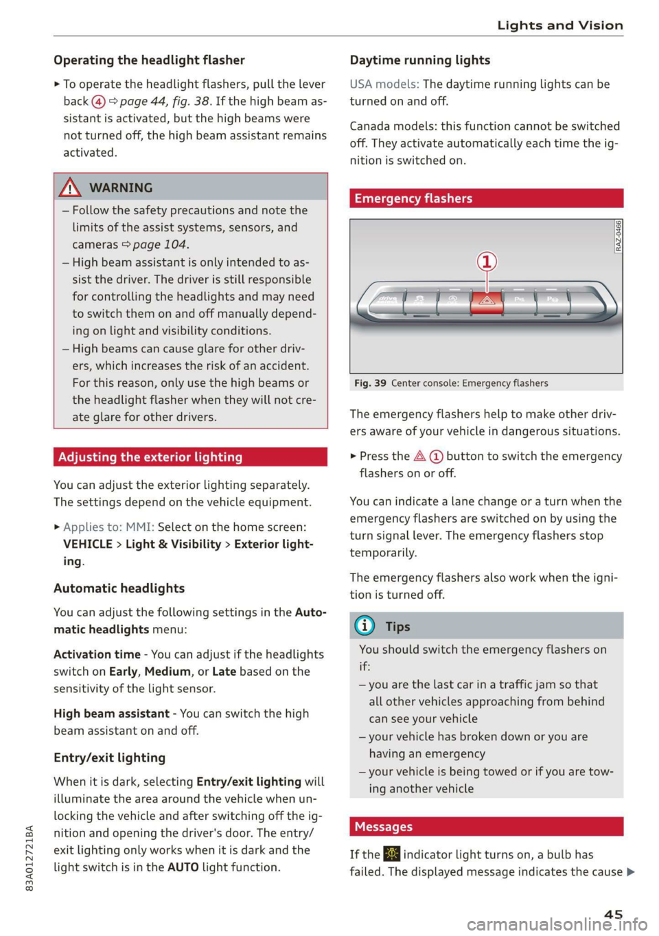 AUDI Q3 2019  Owners Manual 83A012721BA 
Lights and Vision 
  
Operating the headlight flasher 
> To operate the headlight flashers, pull the lever 
back @) > page 44, fig. 38. If the high beam as- 
sistant is activated, but the