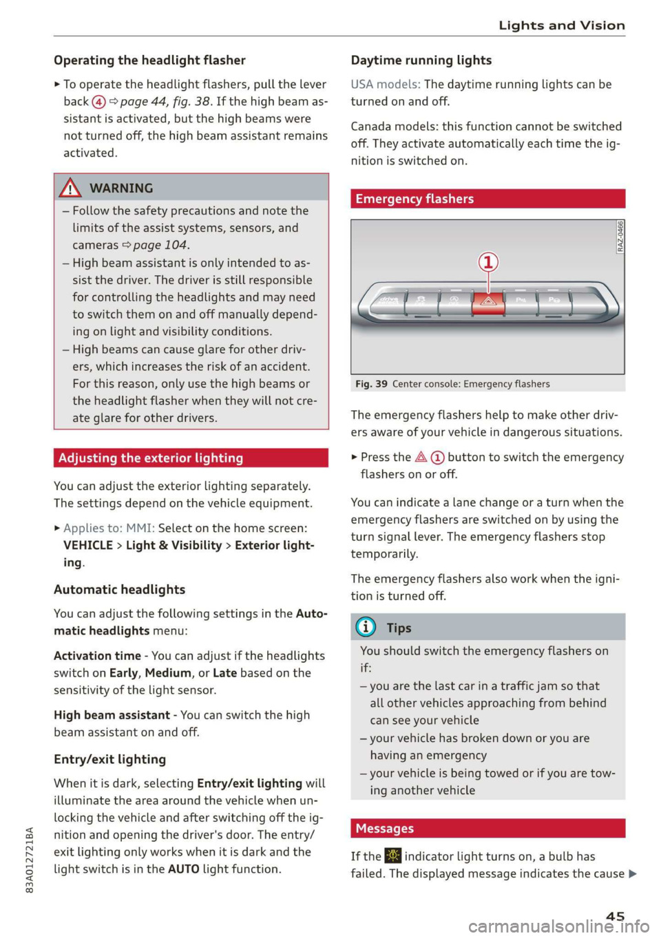 AUDI Q3 2019 Service Manual 83A012721BA
Lights and Vision
Operating the headlight flasher
> To operate the headlight flashers, pull the lever
back @) > page 44, fig. 38. If the high beam as-
sistant is activated, but the AUDI Q3 2019 Service Manual 83A012721BA
Lights and Vision
Operating the headlight flasher
> To operate the headlight flashers, pull the lever
back @) > page 44, fig. 38. If the high beam as-
sistant is activated, but the