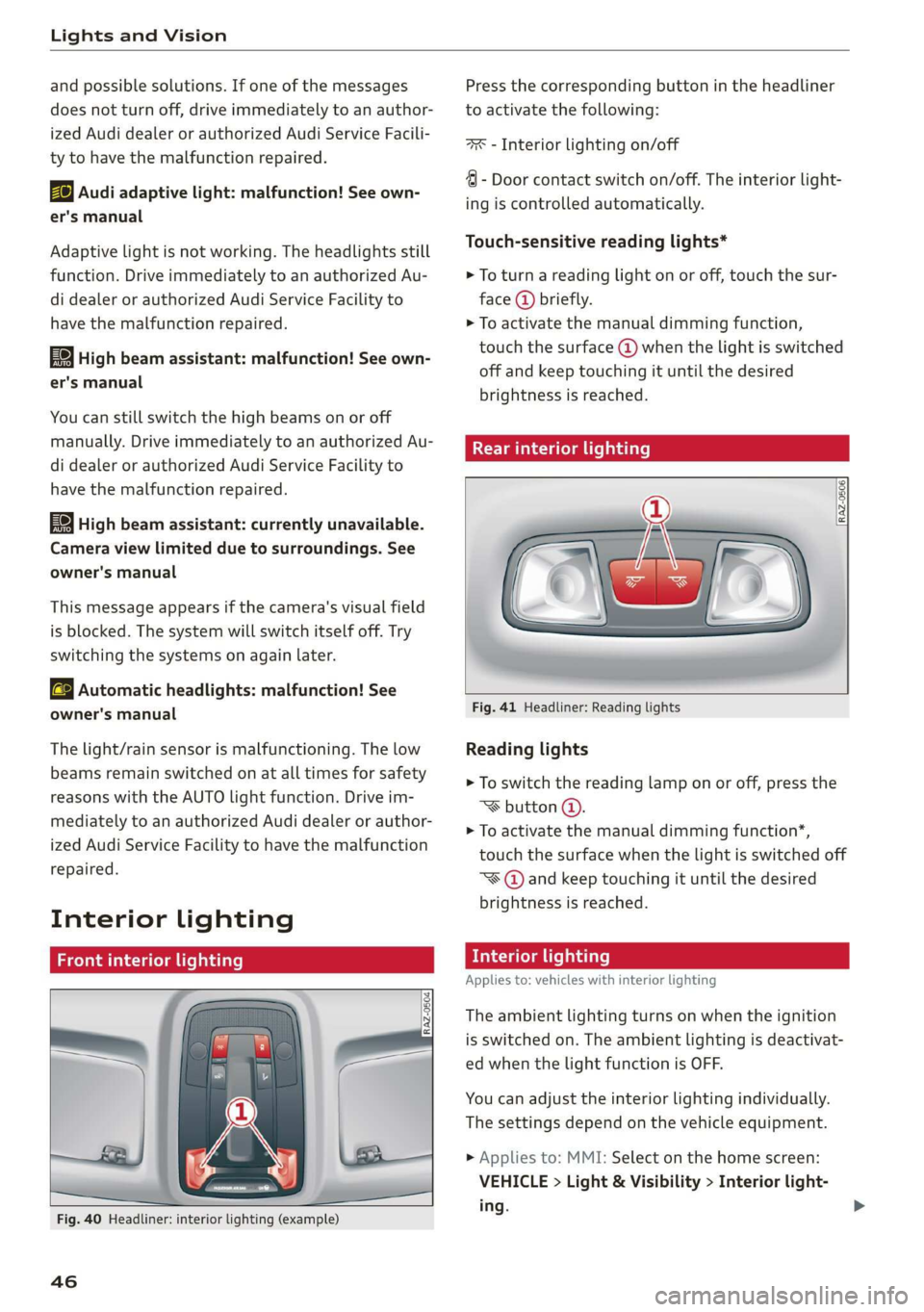 AUDI Q3 2019 Service Manual Lights and Vision
and possible solutions. If one of the messages
does not turn off, drive immediately to an author-
ized Audi dealer or authorized Audi Service Facili-
ty to have the malfunctio AUDI Q3 2019 Service Manual Lights and Vision
and possible solutions. If one of the messages
does not turn off, drive immediately to an author-
ized Audi dealer or authorized Audi Service Facili-
ty to have the malfunctio