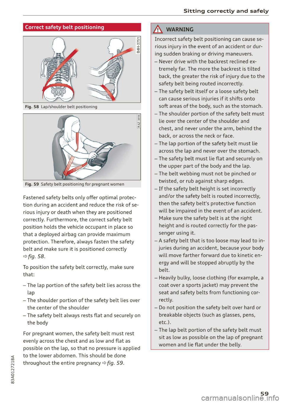 AUDI Q3 2019 Repair Manual 83A012721BA
Sitting correctly and safely
Correct safety belt positioning
B4H-0751
RAZ-0696
Fig. 59 Safety belt positioning for pregnant women
Fastened safety belts only AUDI Q3 2019 Repair Manual 83A012721BA
Sitting correctly and safely
Correct safety belt positioning
B4H-0751
RAZ-0696
Fig. 59 Safety belt positioning for pregnant women
Fastened safety belts only