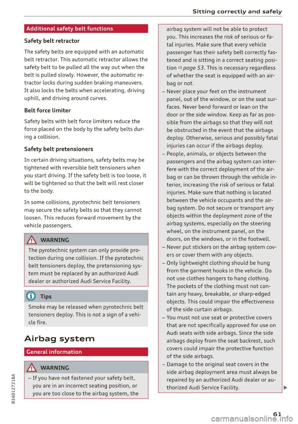 AUDI Q3 2019 Repair Manual 83A012721BA
Sitting correctly and safely
Additional safety belt functions
Safety belt retractor
The safety belts are equipped with an automatic
belt retractor. This automatic retractor allows AUDI Q3 2019 Repair Manual 83A012721BA
Sitting correctly and safely
Additional safety belt functions
Safety belt retractor
The safety belts are equipped with an automatic
belt retractor. This automatic retractor allows
