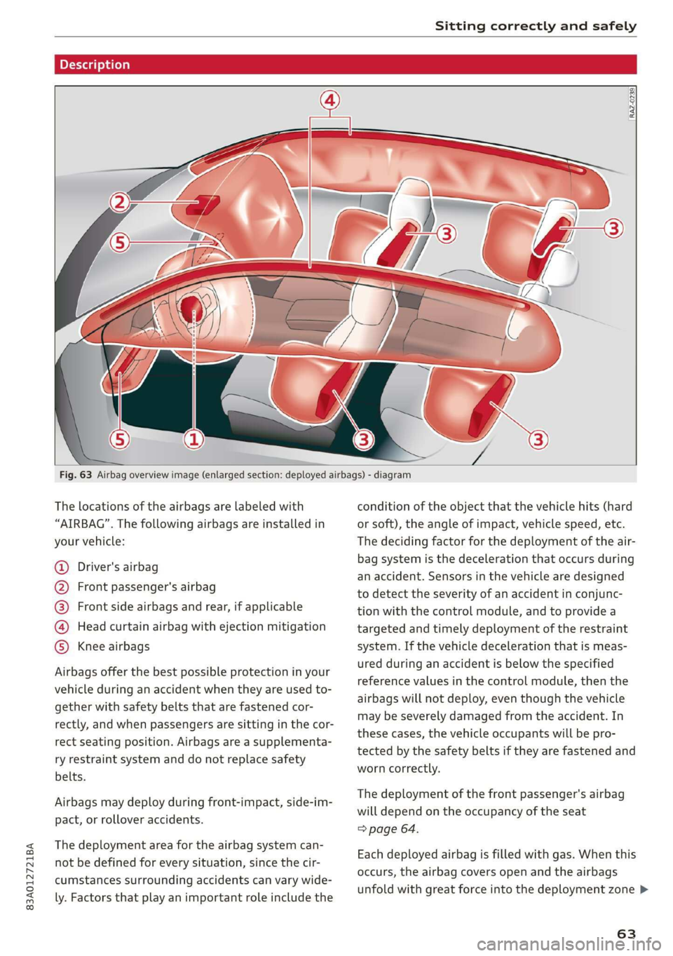 AUDI Q3 2019 Repair Manual 83A012721BA
Sitting correctly and safely
pred folacoy a)
RAZ-0239
Fig. 63 Airbag overview image (enlarged section: deployed airbags) - diagram
The locations of the airbags are AUDI Q3 2019 Repair Manual 83A012721BA
Sitting correctly and safely
pred folacoy a)
RAZ-0239
Fig. 63 Airbag overview image (enlarged section: deployed airbags) - diagram
The locations of the airbags are