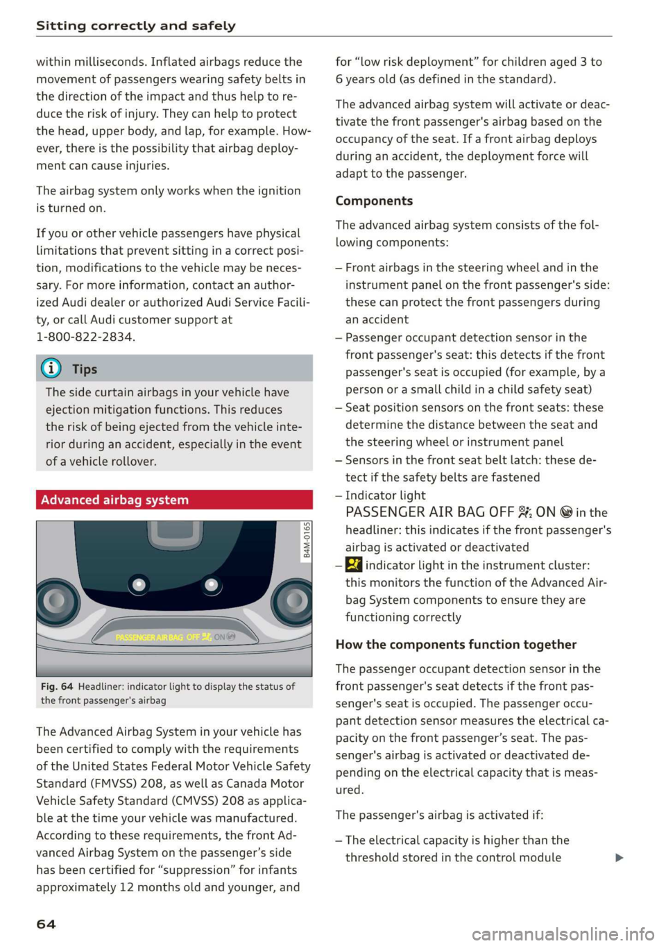 AUDI Q3 2019 Repair Manual Sitting correctly and safely
within milliseconds. Inflated airbags reduce the
movement of passengers wearing safety belts in
the direction of the impact and thus help to re-
duce the risk of in AUDI Q3 2019 Repair Manual Sitting correctly and safely
within milliseconds. Inflated airbags reduce the
movement of passengers wearing safety belts in
the direction of the impact and thus help to re-
duce the risk of in