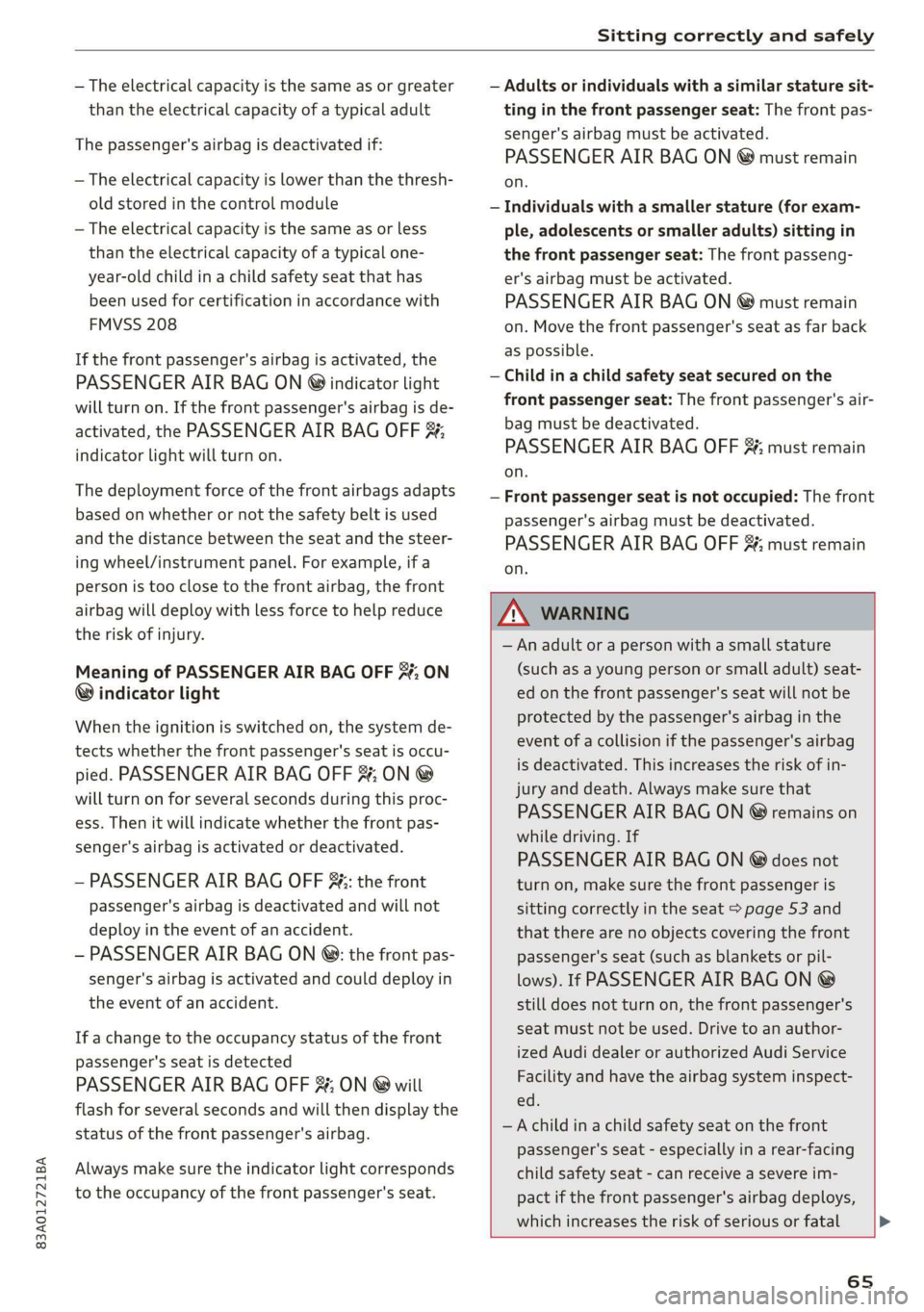 AUDI Q3 2019 Repair Manual 83A012721BA
Sitting correctly and safely
— The electrical capacity is the same as or greater
than the electrical capacity of a typical adult
The passenger's airbag is deactivated if:
AUDI Q3 2019 Repair Manual 83A012721BA
Sitting correctly and safely
— The electrical capacity is the same as or greater
than the electrical capacity of a typical adult
The passenger's airbag is deactivated if: