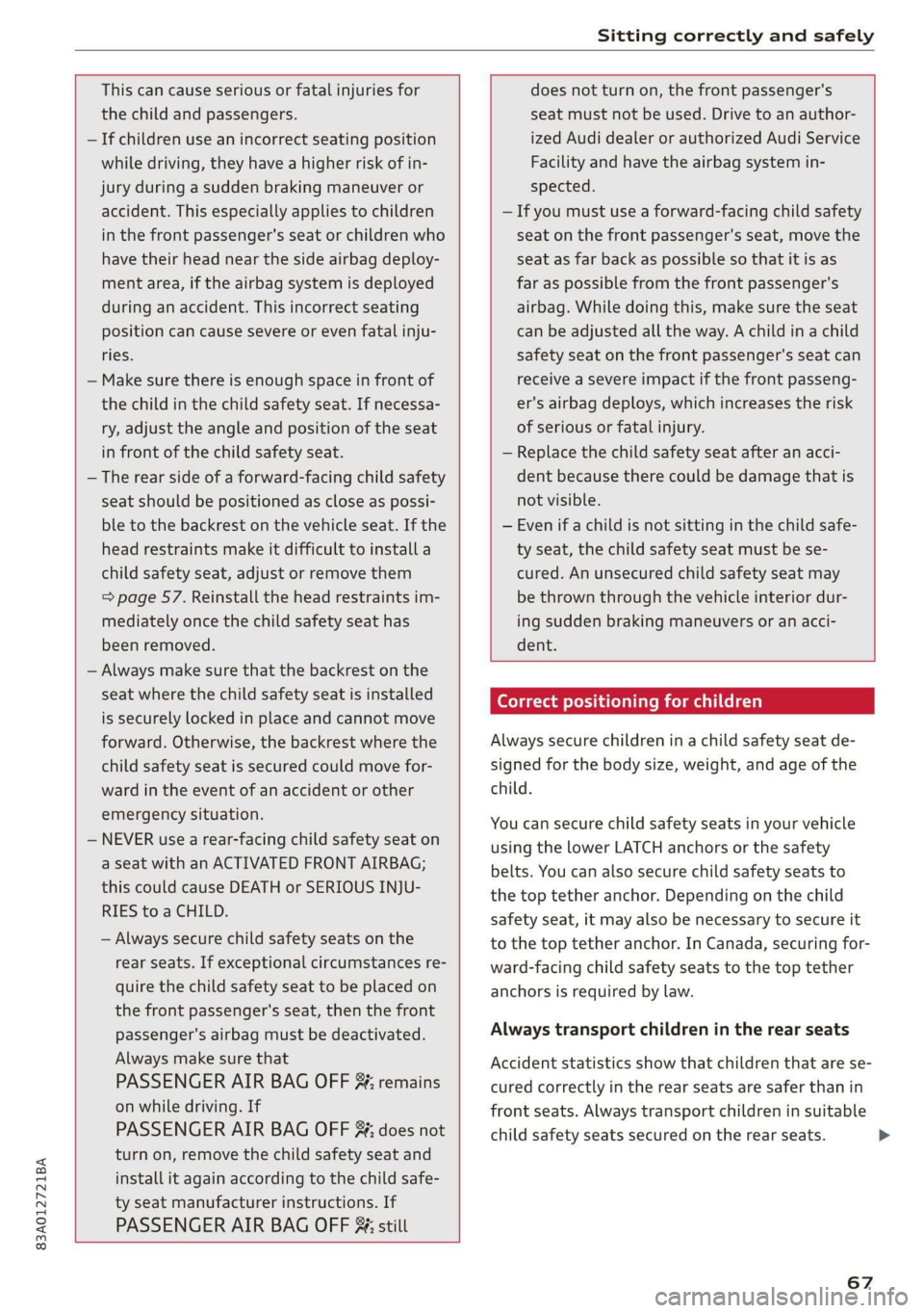 AUDI Q3 2019 Repair Manual 83A012721BA
Sitting correctly and safely
This can cause serious or fatal injuries for
the child and passengers.
— If children use an incorrect seating position
while driving, they hav AUDI Q3 2019 Repair Manual 83A012721BA
Sitting correctly and safely
This can cause serious or fatal injuries for
the child and passengers.
— If children use an incorrect seating position
while driving, they hav