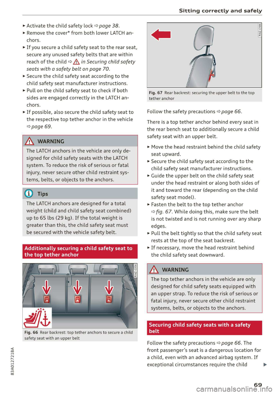 AUDI Q3 2019 Manual PDF 83A012721BA
Sitting correctly and safely
> Activate the child safety lock > page 38.
» Remove the cover* from both lower LATCH an-
chors.
> If you secure a child safety seat to the rear seat, AUDI Q3 2019 Manual PDF 83A012721BA
Sitting correctly and safely
> Activate the child safety lock > page 38.
» Remove the cover* from both lower LATCH an-
chors.
> If you secure a child safety seat to the rear seat,