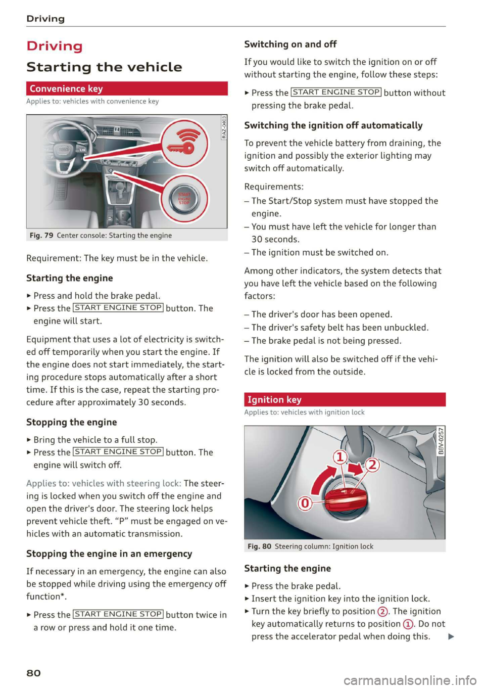 AUDI Q3 2019 Manual Online Driving
Driving
Starting the vehicle
eta
Applies to: vehicles with convenience key
Fig. 79 Center console: Starting the engine
Requirement: The key must be in the vehicle.
Star AUDI Q3 2019 Manual Online Driving
Driving
Starting the vehicle
eta
Applies to: vehicles with convenience key
Fig. 79 Center console: Starting the engine
Requirement: The key must be in the vehicle.
Star
