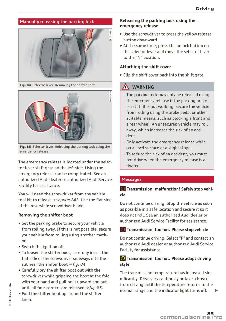 AUDI Q3 2019 Manual Online 83A012721BA
Driving
Manually releasing the parking lock
RAZ-0492
Releasing the parking lock using the
emergency release
> Use the screwdriver to press the yellow release
button downward. AUDI Q3 2019 Manual Online 83A012721BA
Driving
Manually releasing the parking lock
RAZ-0492
Releasing the parking lock using the
emergency release
> Use the screwdriver to press the yellow release
button downward.