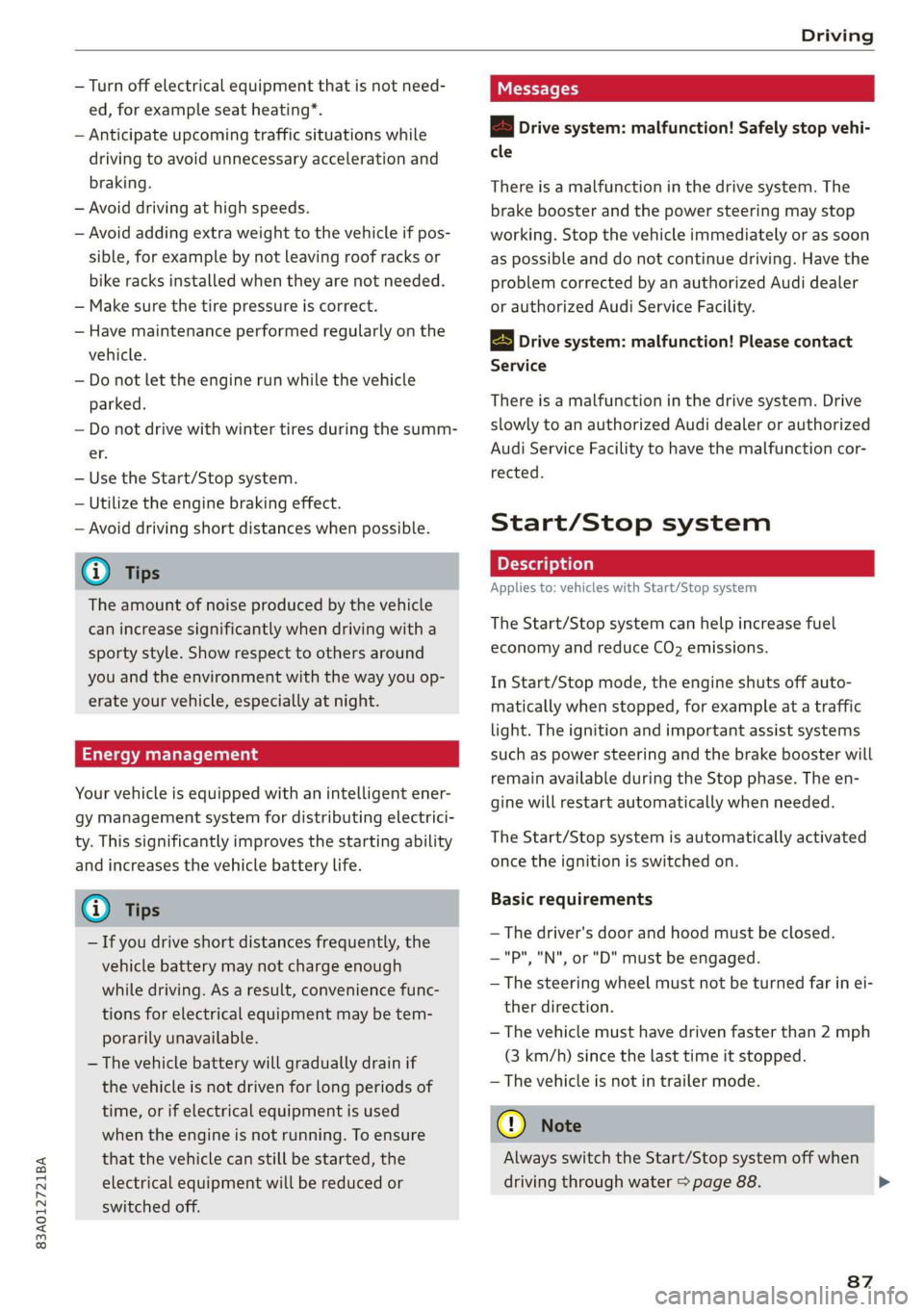 AUDI Q3 2019  Owners Manual 83A012721BA 
Driving 
  
— Turn off electrical equipment that is not need- 
ed, for example seat heating*. 
— Anticipate upcoming traffic situations while 
driving to avoid unnecessary acceleratio