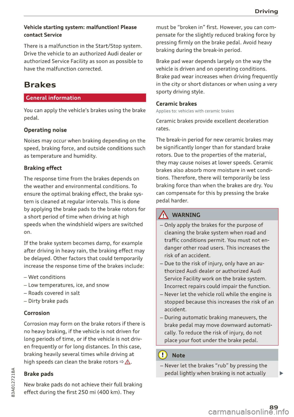 AUDI Q3 2019  Owners Manual 83A012721BA 
Driving 
  
Vehicle starting system: malfunction! Please 
contact Service 
There is a malfunction in the Start/Stop system. 
Drive the vehicle to an authorized Audi dealer or 
authorized 