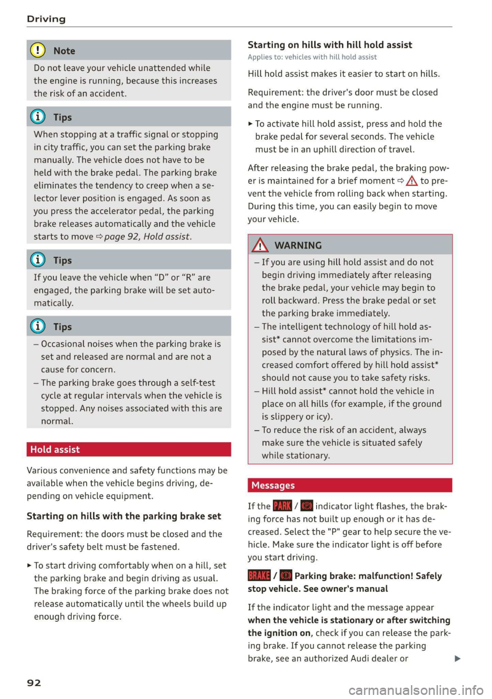 AUDI Q3 2019  Owners Manual Driving 
  
@) Note 
Do not leave your vehicle unattended while 
the engine is running, because this increases 
the risk of an accident. 
@ Tips 
When stopping at a traffic signal or stopping 
in city