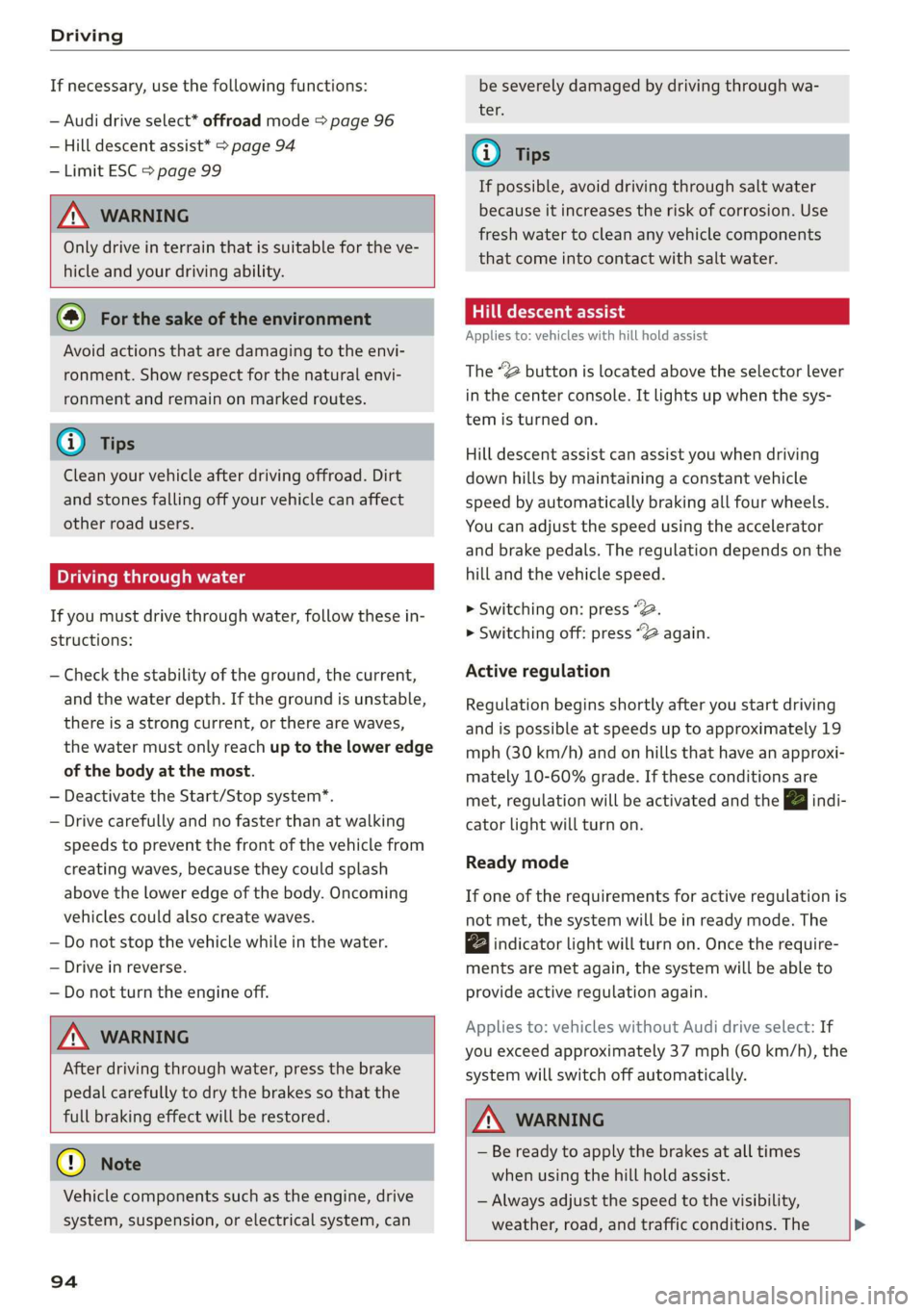 AUDI Q3 2019  Owners Manual Driving 
  
If necessary, use  the following functions: 
— Audi drive select* offroad mode > page 96 
— Hill descent assist* > page 94 
— Limit ESC > page 99 
  
Z\ WARNING 
Only drive in terrai