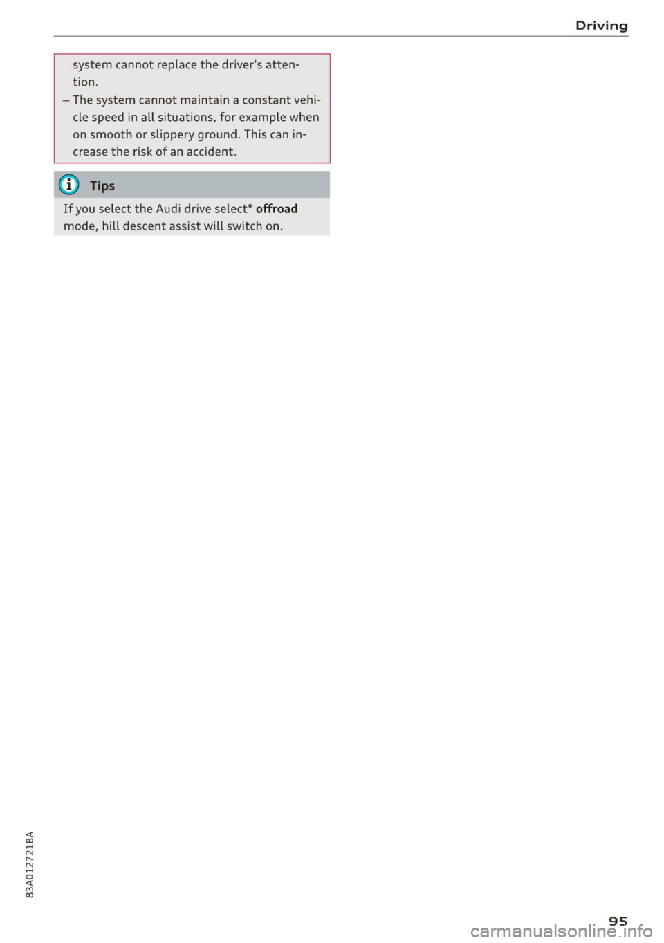 AUDI Q3 2019  Owners Manual 83A012721BA 
Driving 
  
  
system cannot replace the driver's atten- 
tion. 
— The system cannot maintain a constant vehi- 
cle speed in all situations, for example when 
on smooth or slippery 