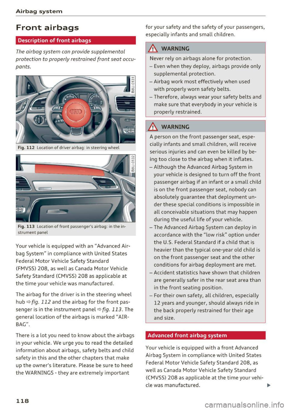 AUDI Q3 2018 Owners Manual Airbag system
Front airbags
Description of front airbags
The airbag system can provide supplemental
protection to properly restrained front seat occu
pants.
Fig. 112 Location of dri AUDI Q3 2018 Owners Manual Airbag system
Front airbags
Description of front airbags
The airbag system can provide supplemental
protection to properly restrained front seat occu
pants.
Fig. 112 Location of dri