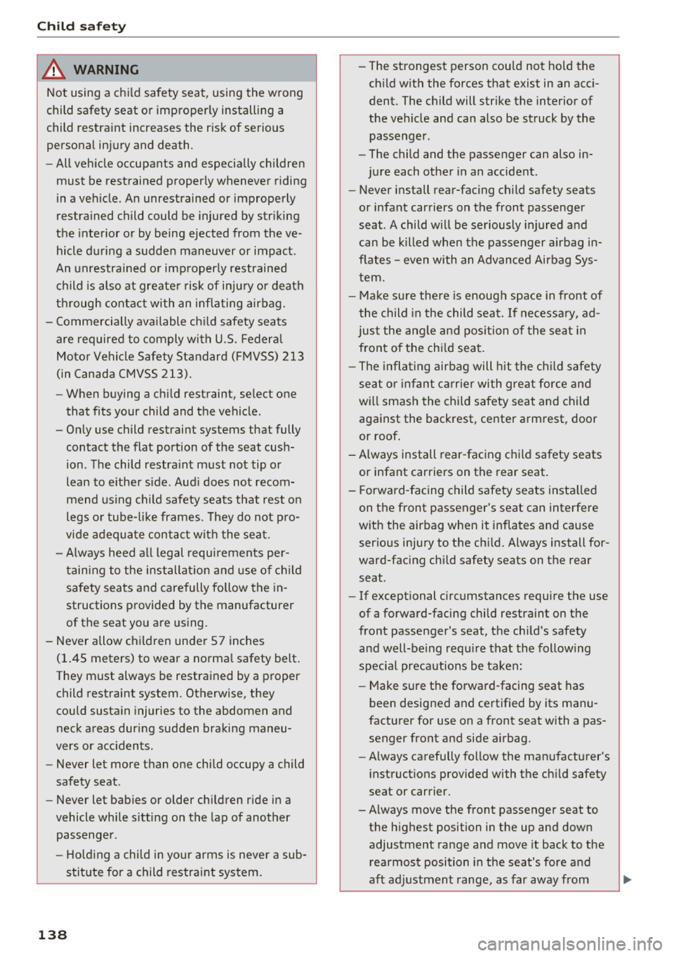 AUDI Q3 2018  Owners Manual Child  safety 
A WARNING 
Not  using  a  child  safety  seat,  using  the  wrong 
child  safety  seat  or  improperly  installing  a 
child  restraint  increases  the  risk  of  serious 
personal  inj