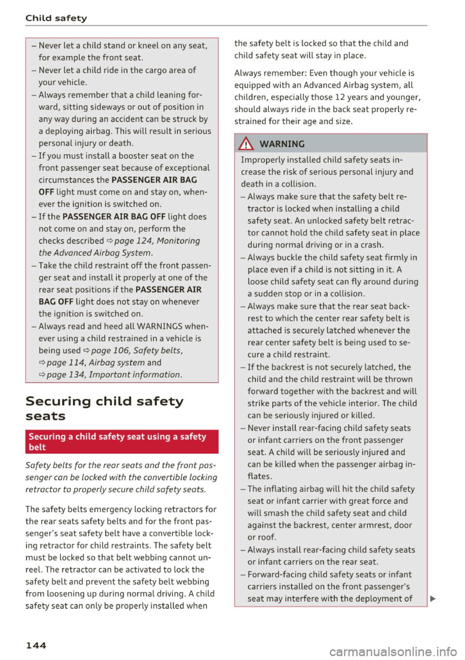 AUDI Q3 2018  Owners Manual Child  safety 
-Never  let  a  child  stand  or  kneel  on  any  seat, 
for  example  the  front  seat. 
- Never  let  a  child  ride  in  the  cargo  area  of 
your  vehicle. 
- Always  remember  tha