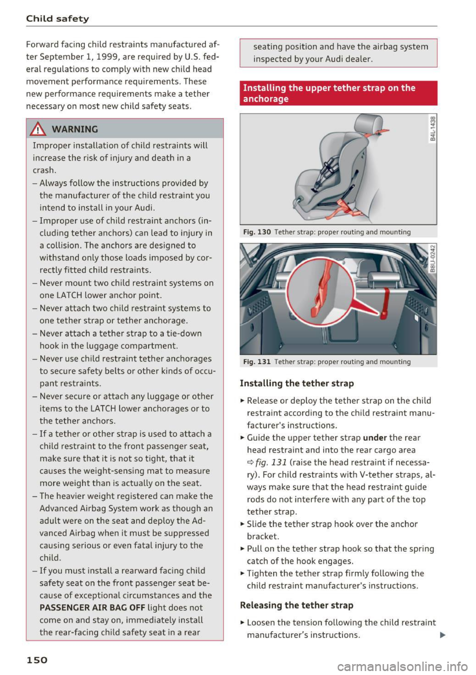 AUDI Q3 2018  Owners Manual Child safety 
Forward  facing  child  restraints  manufactured  af­
ter  September  1,  1999,  are  required  by U.S.  fed­
eral  regulations  to  comply  with  new child  head 
movement  performanc