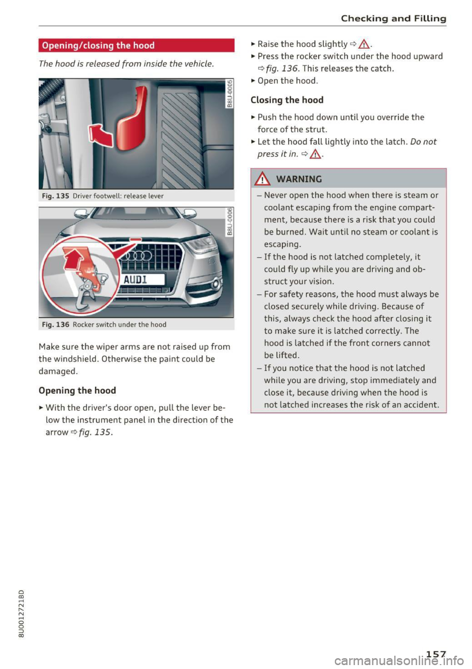 AUDI Q3 2018  Owners Manual a 
co 
,...., 
N r--. N 
" 0 0 ::, co 
Opening/closing  the  hood 
The hood  is released  from  inside  the  vehicle. 
Fig. 135  Driver footwell:  release  lever 
Fig.  136  Rocker switch  under  th
