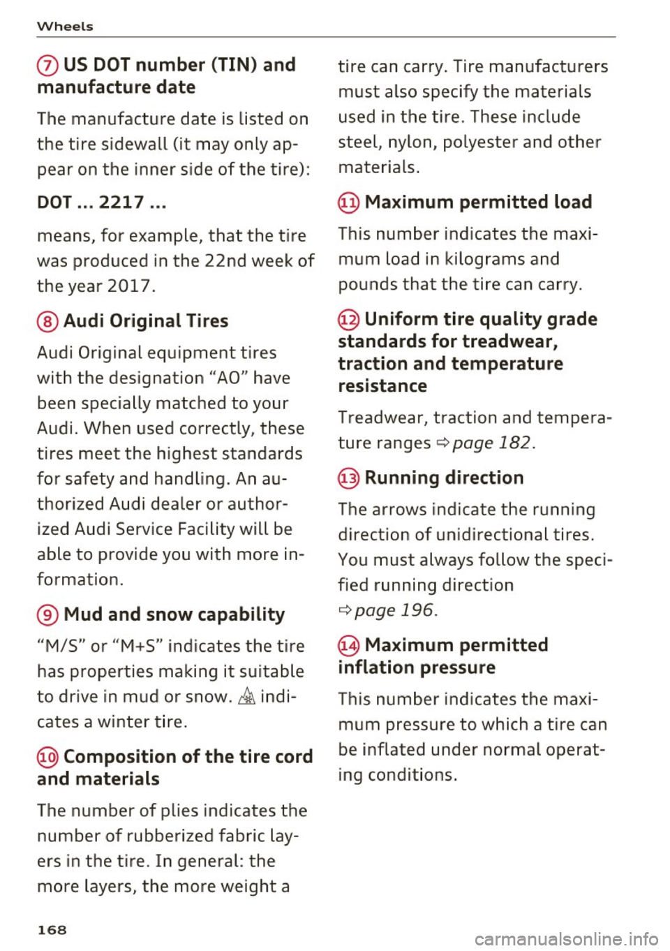 AUDI Q3 2018  Owners Manual Wheel s 
(J) US DOT number  (TIN)  and 
manufacture  date 
The  manufacture  date  is listed  on 
the  tire  sidewall  (it may only ap­
pear  on  the  inner  s ide  of the  tire) : 
DOT ... 2217  ...