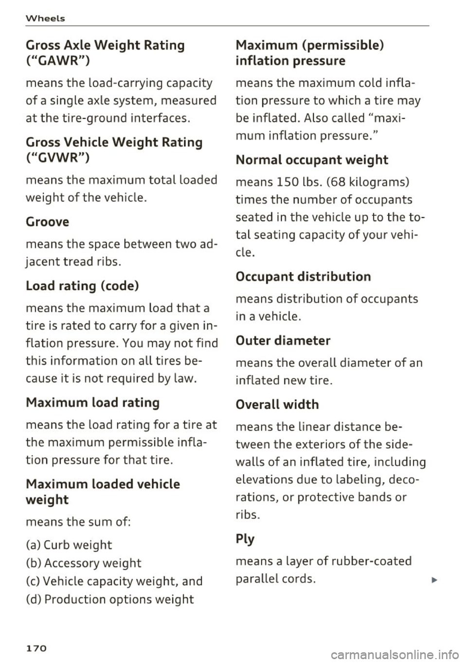AUDI Q3 2018  Owners Manual Wheel s 
Gross Axle Weight  Rating 
("GAWR ") 
means  the  load-carrying  capacity 
of  a  single  axle  system , measured 
at  the  tire -ground  interfaces. 
Gross Veh icle Weight  Rating 
(" GVWR "