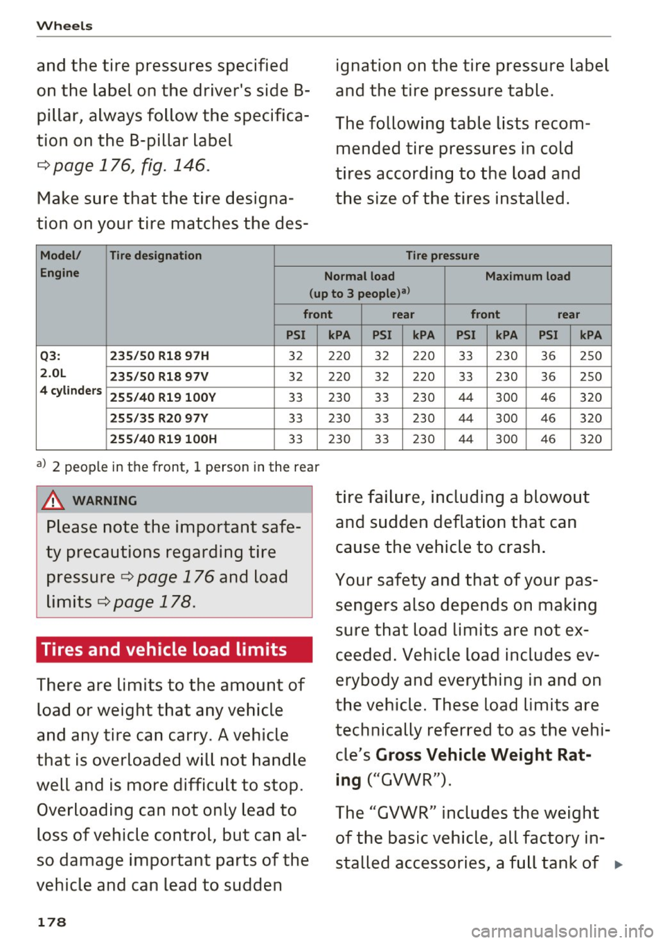 AUDI Q3 2018  Owners Manual Wheels 
and the  tire  pressures  specified 
on the  label  on the  drivers  side B­
pillar,  always  follow  the  specifica­
tion  on  the B-pillar  label 
¢ page 176, fig. 146. 
Make sure that  