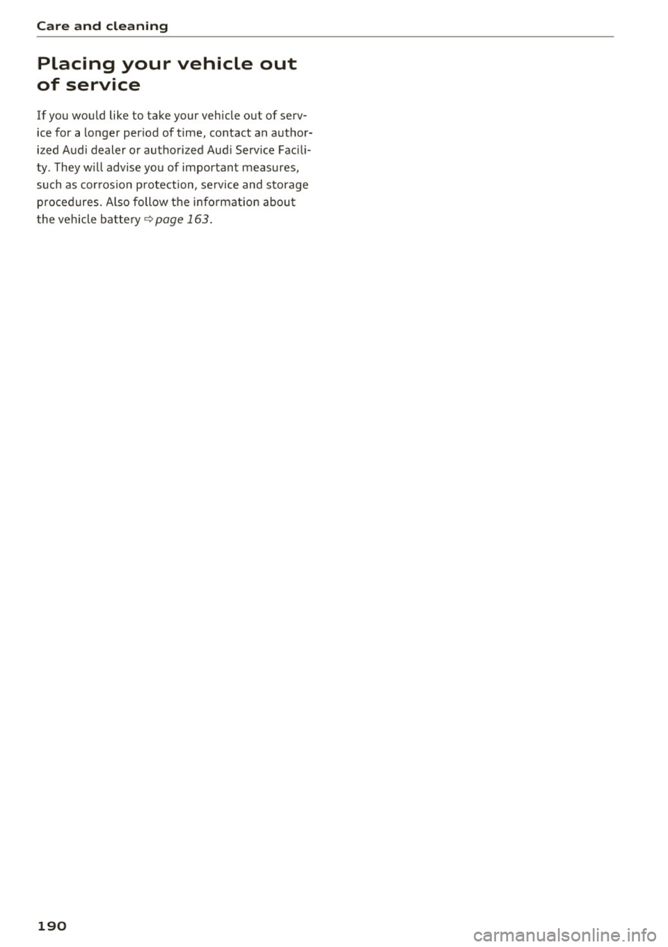 AUDI Q3 2018 Owners Manual Care and cleaning
Placing your vehicle out
of service
If you would like to take your vehicle out of serv
ice for a longer period of time, contact an author
ized Aud i de AUDI Q3 2018 Owners Manual Care and cleaning
Placing your vehicle out
of service
If you would like to take your vehicle out of serv
ice for a longer period of time, contact an author
ized Aud i de