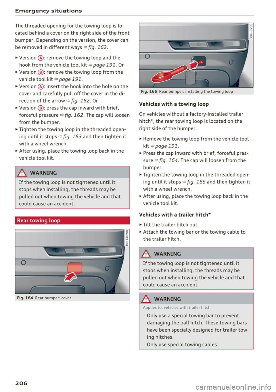 AUDI Q3 2018 Owners Manual Emergency situations
The threaded opening for the towing loop is lo
cated behind a cover on the right side of the front
bumper. Depending on the version, the cover can
be AUDI Q3 2018 Owners Manual Emergency situations
The threaded opening for the towing loop is lo
cated behind a cover on the right side of the front
bumper. Depending on the version, the cover can
be