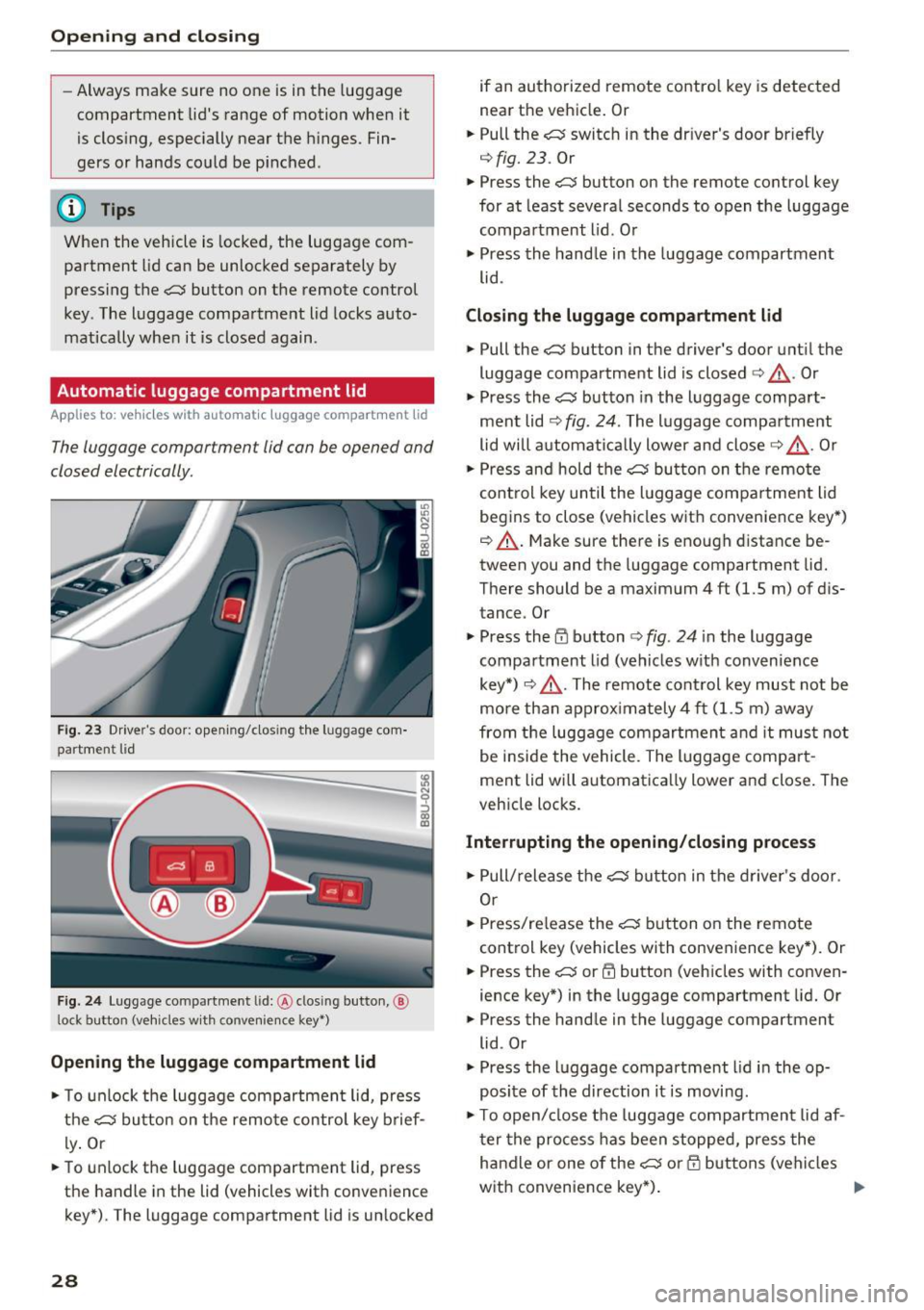 AUDI Q3 2018  Owners Manual Opening  and closing 
-Always  make  sure  no  one  is in the  luggage 
compartment  lids  range of  motion  when  it 
is clos ing,  especially  near  the  hinges. Fin­
gers  or  hands  could  be  p