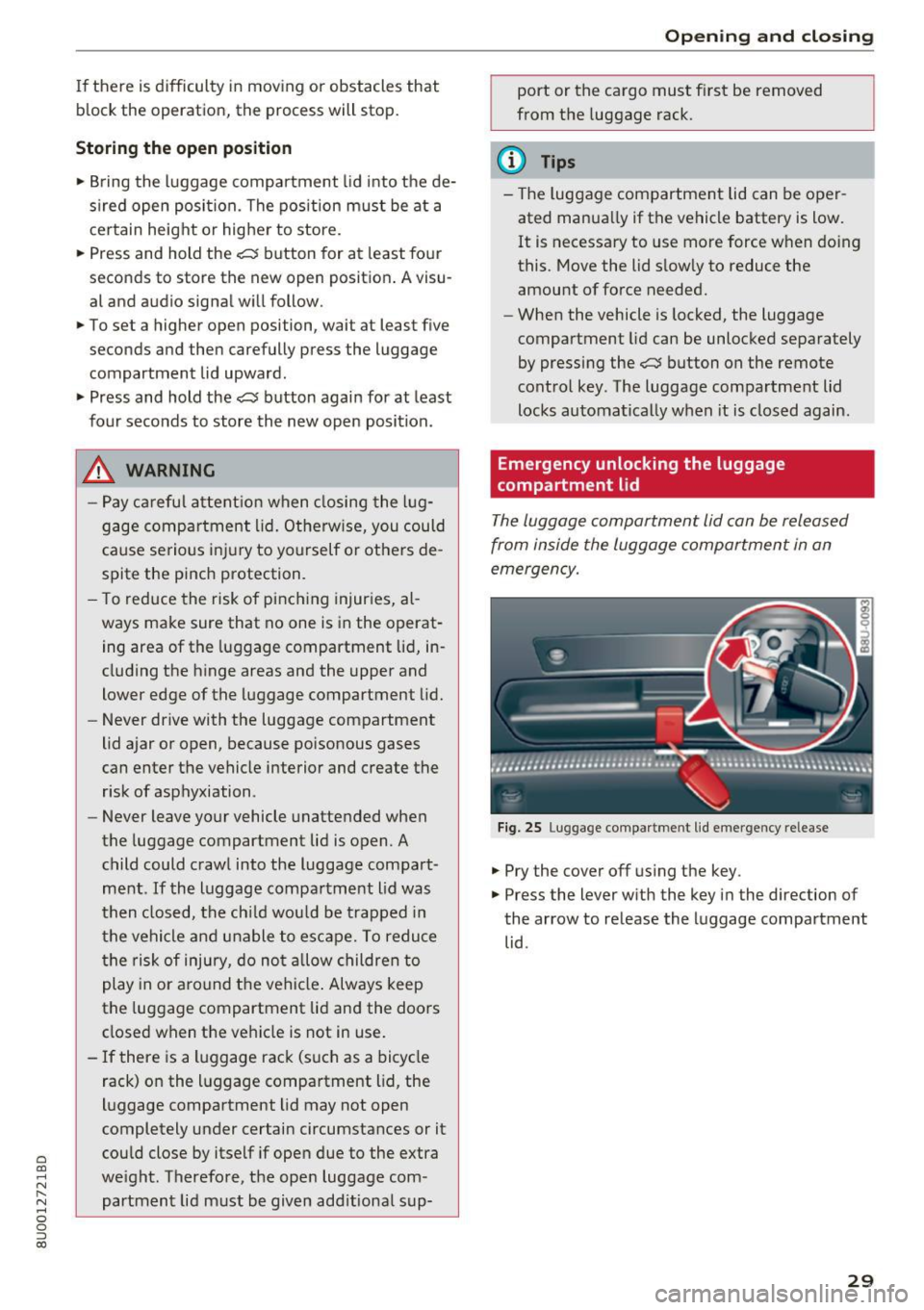 AUDI Q3 2018 Owners Guide a
co
...... N r--. N .-< 0 0 ::, co
If there is difficulty in moving or obstacles that b lock the operation, the process will stop.
St oring the open po sition
., Bring the luggage AUDI Q3 2018 Owners Guide a
co
...... N r--. N .-< 0 0 ::, co
If there is difficulty in moving or obstacles that b lock the operation, the process will stop.
St oring the open po sition
., Bring the luggage
