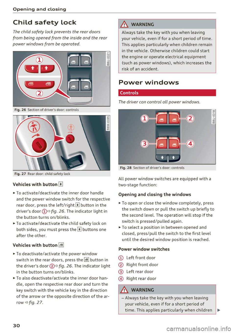 AUDI Q3 2018 Owners Guide Opening and clo sin g
Child safety lock
The child safety lock prevents the rear doors
from being opened from the inside and the rear
power windows from be operated .
Fig. 26 Sect AUDI Q3 2018 Owners Guide Opening and clo sin g
Child safety lock
The child safety lock prevents the rear doors
from being opened from the inside and the rear
power windows from be operated .
Fig. 26 Sect