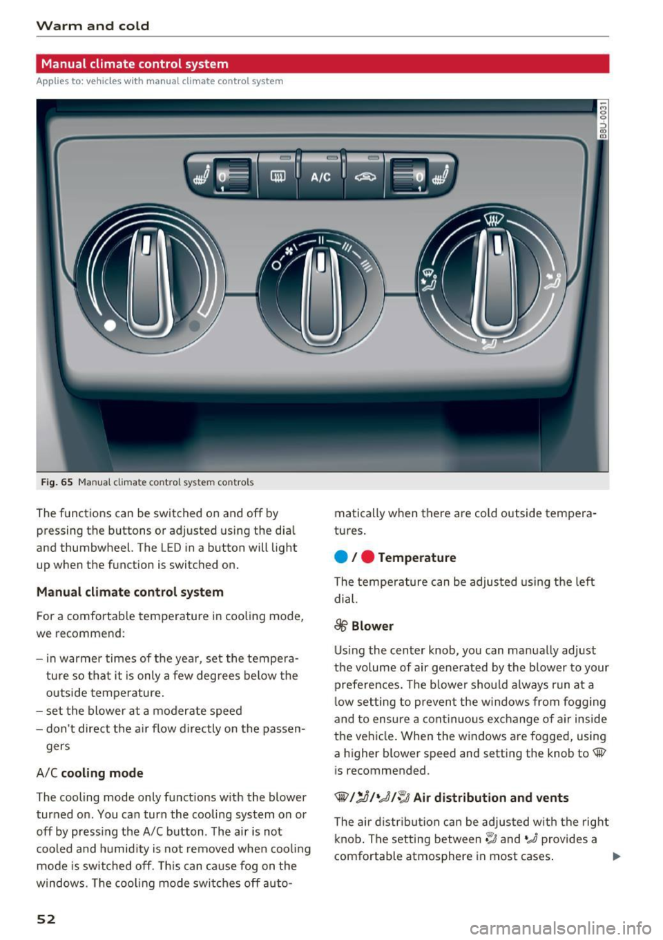 AUDI Q3 2018 Workshop Manual Warm and cold
Manual climate control system
Applies to: vehicles with manual climate control system Fig. 65 Manual climate control system controls
The functions can be switched AUDI Q3 2018 Workshop Manual Warm and cold
Manual climate control system
Applies to: vehicles with manual climate control system Fig. 65 Manual climate control system controls
The functions can be switched