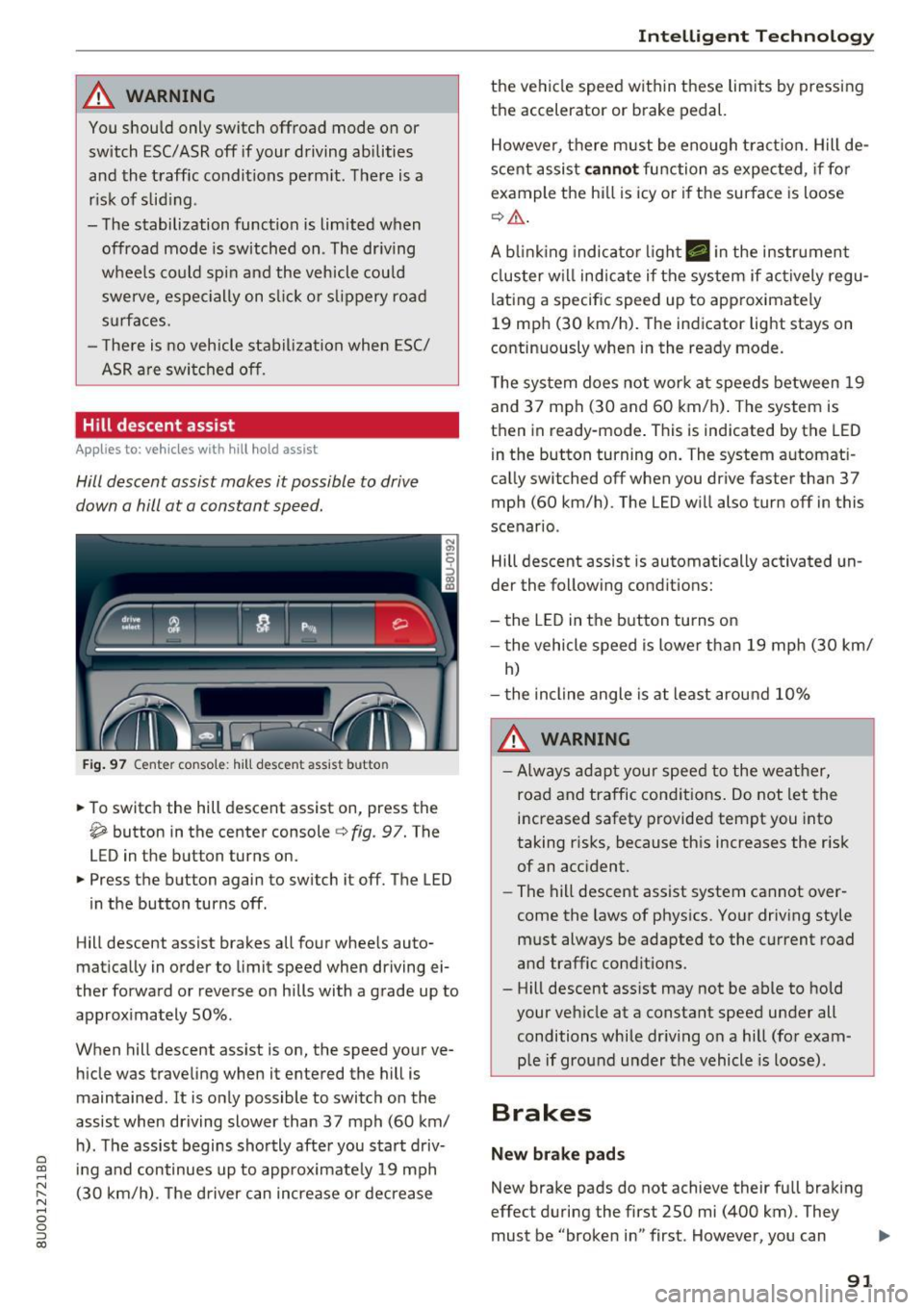 AUDI Q3 2018 Owners Manual A WARNING
You should only switch offroad mode on or
switch ESC/ ASR off if your driving abilities
and the traffic conditions perm it. There is a
risk of s lid ing .
- The stabiliza AUDI Q3 2018 Owners Manual A WARNING
You should only switch offroad mode on or
switch ESC/ ASR off if your driving abilities
and the traffic conditions perm it. There is a
risk of s lid ing .
- The stabiliza