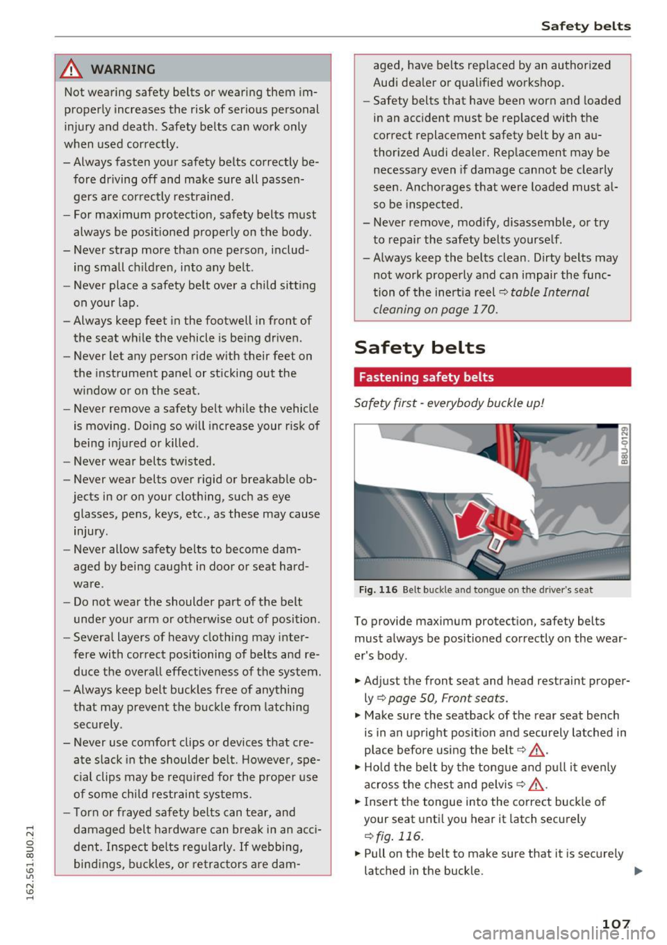 AUDI Q3 2016  Owners Manual .... N 
c:i ::J ex:, .... I.Cl U"I 
N I.Cl ...... 
A WARNING 
Not wearing  safety  belts  or wearing  them im­
properly  increases  the  risk of  serious  personal 
injury  and  death . Safety  belts