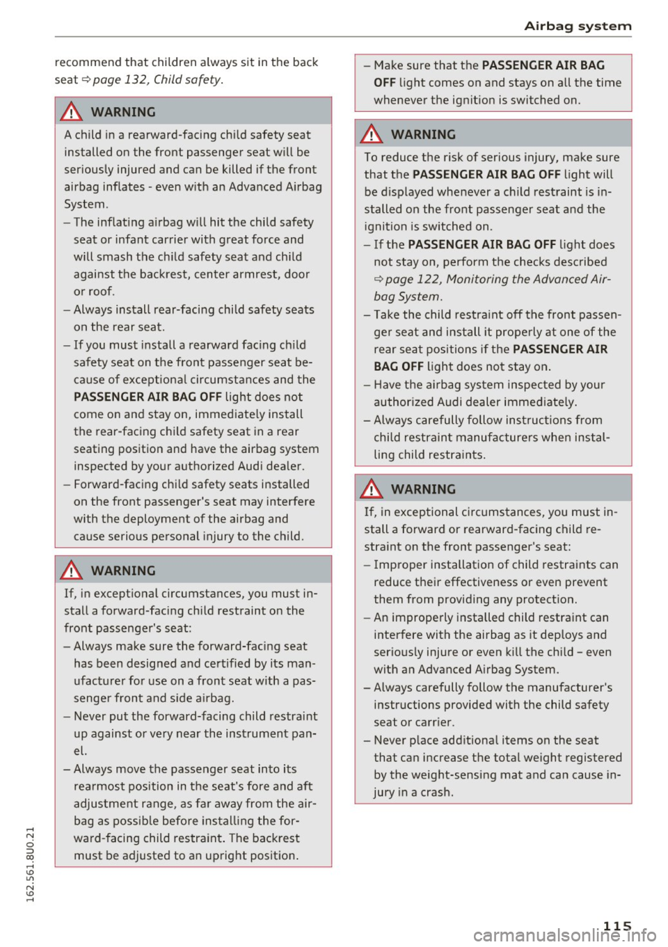AUDI Q3 2016  Owners Manual recommend  that  children  a lway s sit  in t he  b ack 
seat ~ 
page  132,  Child safety . 
A WARNING 
A child  in a  rearward-facing  chi ld  safety  seat 
installed  on  the  front  passen ger  sea