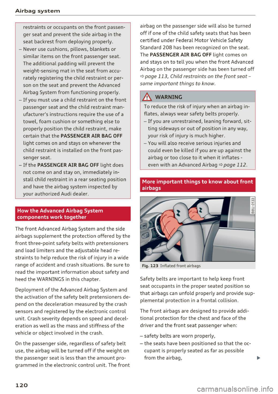 AUDI Q3 2016 User Guide Airbag syste m
restraints or occupants on the front passen
ger seat and prevent the side airbag in the
seat backrest from deploying properly.
- Never use cushions, pillows, AUDI Q3 2016 User Guide Airbag syste m
restraints or occupants on the front passen
ger seat and prevent the side airbag in the
seat backrest from deploying properly.
- Never use cushions, pillows,