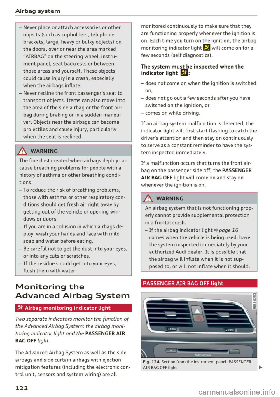 AUDI Q3 2016  Owners Manual Airbag  syste m 
-Never  place  or  attach  accessories  or  other 
objects  (such  as  cupholders,  telephone 
brackets,  large,  heavy  or  bulky  objects)  on 
the  doors,  over  or  near  the  are