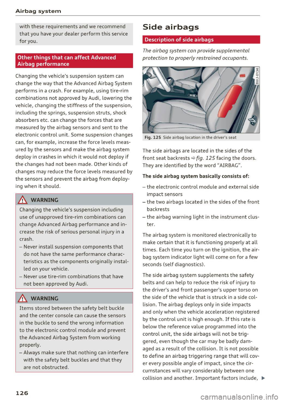 AUDI Q3 2016  Owners Manual Airbag  syste m 
with  these  requirements  and  we  recommend 
that  you  have  your  dealer  perform  this  service 
for  you. 
Other  things  that  can affect  Advanced 
Airbag  performance 
Changi