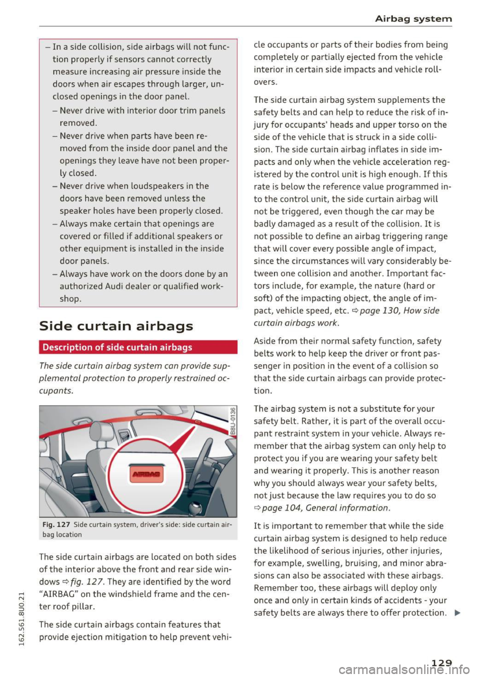AUDI Q3 2016  Owners Manual .... N 
c:i ::J CX) 
.... I.Cl U"I 
N I.Cl ...... 
-In  a side  collision,  side  airbags  will  not  func­
tion  properly  if sensors  cannot  correctly 
measure  increasing  a ir pressure  inside  